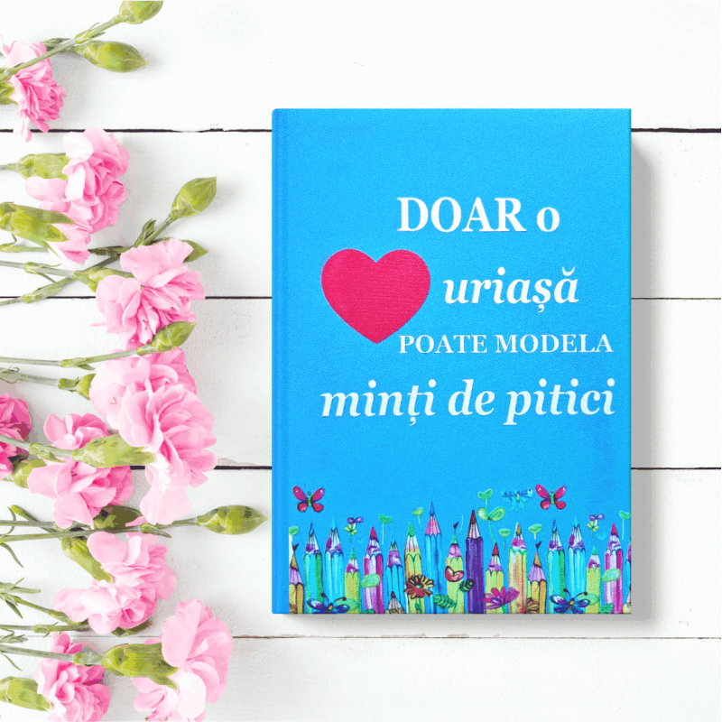 Agenda personalizata pentru Educatoare-”Doar o inimă uriașă poate modela minți de pitici”